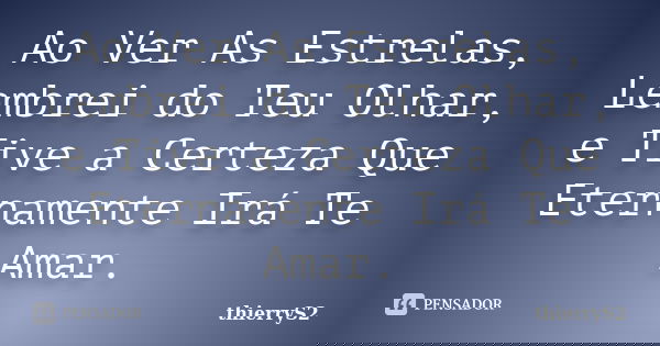 Ao Ver As Estrelas, Lembrei do Teu Olhar, e Tive a Certeza Que Eternamente Irá Te Amar.... Frase de thierryS2.