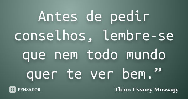 Antes de pedir conselhos, lembre-se que nem todo mundo quer te ver bem.”... Frase de Thino Ussney Mussagy.