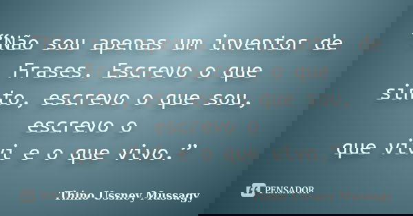 “Não sou apenas um inventor de Frases. Escrevo o que sinto, escrevo o que sou, escrevo o que vivi e o que vivo.”... Frase de Thino Ussney Mussagy.