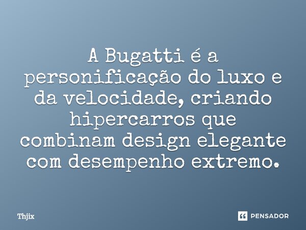 ⁠A Bugatti é a personificação do luxo e da velocidade, criando hipercarros que combinam design elegante com desempenho extremo.... Frase de Thjix.