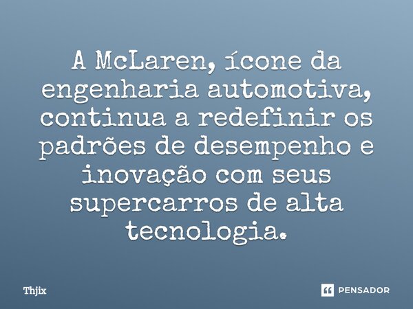 ⁠A McLaren, ícone da engenharia automotiva, continua a redefinir os padrões de desempenho e inovação com seus supercarros de alta tecnologia.... Frase de Thjix.