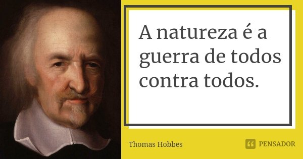A natureza é a guerra de todos contra todos.... Frase de Thomas Hobbes.