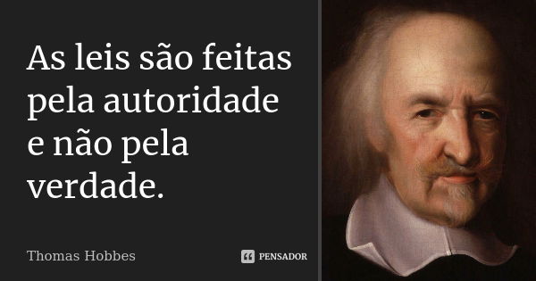 As leis são feitas pela autoridade e não pela verdade.... Frase de Thomas Hobbes.