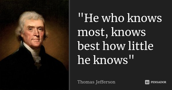 "He who knows most, knows best how little he knows"... Frase de Thomas Jefferson.