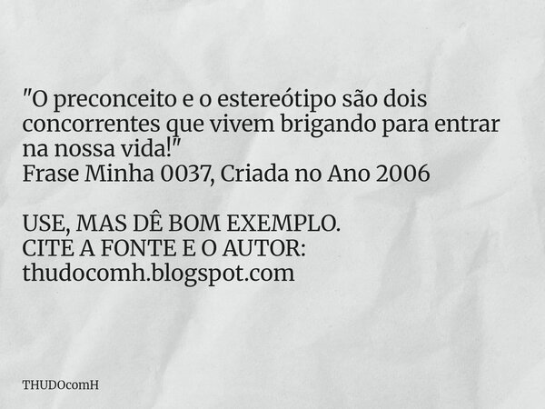 "O preconceito e o estereótipo são dois concorrentes que vivem brigando para entrar na nossa vida!" Frase Minha 0037, Criada no Ano 2006 USE, MAS DÊ B... Frase de THUDOcomH.
