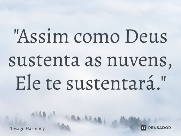 "Assim como Deus sustenta as nuvens, Ele te sustentará."⁠... Frase de Thyago Harmony.