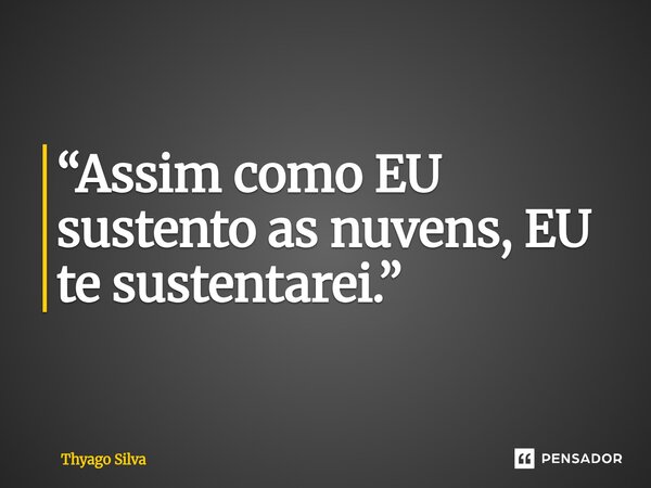 “Assim como EU sustento as nuvens, EU te sustentarei.”⁠... Frase de Thyago Silva.