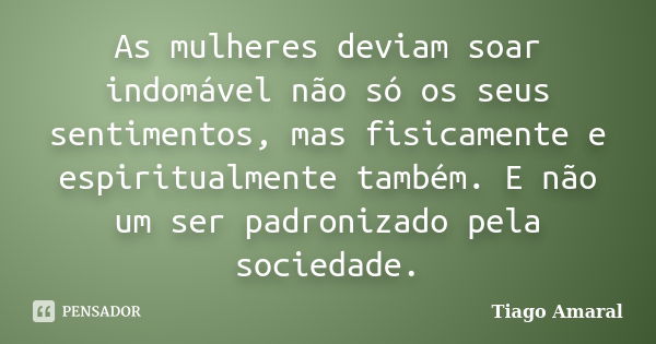 Não seja peça de joguinhos femininos. Tiago Amaral - Pensador