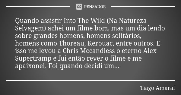 Quando assistir Into The Wild (Na... Tiago Amaral - Pensador