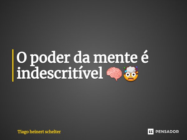 ⁠O poder da mente é indescritível 🧠🤯... Frase de Tiago heinert schelter.