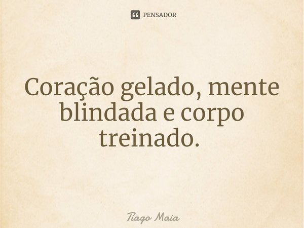 Coração gelado, mente blindada e corpo treinado. ⁠... Frase de Tiago Maia.