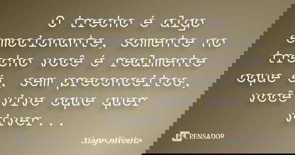 O trecho é algo emocionante, somente no trecho você é realmente oque é, sem preconceitos, você vive oque quer viver...... Frase de Tiago Oliveira.