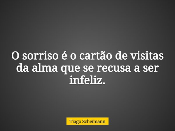 O sorriso é o cartão de visitas da alma que se recusa a ser infeliz.... Frase de Tiago Scheimann.