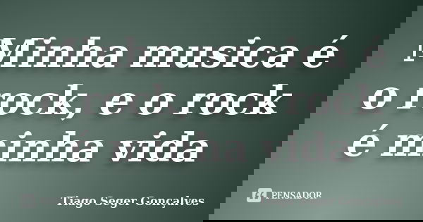 Minha musica é o rock, e o rock é minha vida... Frase de Tiago Seger Gonçalves.