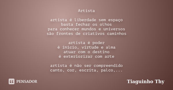 Artista artista é liberdade sem espaço basta fechar os olhos para conhecer mundos e universos são frontes de criativos caminhos artista é poder é inicio, virtud... Frase de Tiaguinho Thy.