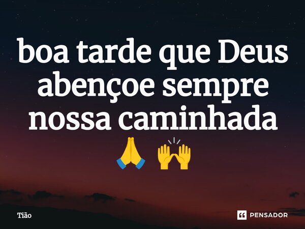 ⁠boa tarde que Deus abençoe sempre nossa caminhada 🙏 🙌... Frase de tião.