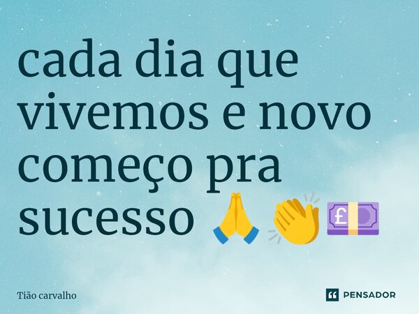 ⁠cada dia que vivemos e novo começo pra sucesso 🙏👏💷... Frase de Tião carvalho.