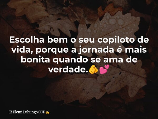 Escolha bem o seu copiloto de vida, porque a jornada é mais bonita quando se ama de verdade.🫵💕... Frase de Ti Flemi Luhungo CCD.