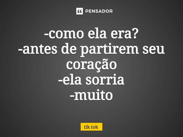 ⁠-como ela era? -antes de partirem seu coração -ela sorria -muito... Frase de tik tok.