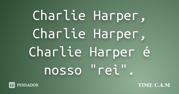 Charlie Harper, Charlie Harper, Charlie Harper é nosso "rei".... Frase de TIME C.4.M.