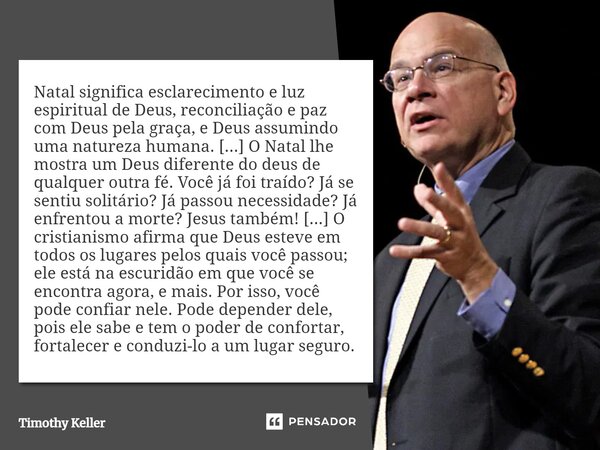 ⁠Natal significa esclarecimento e luz espiritual de Deus, reconciliação e paz com Deus pela graça, e Deus assumindo uma natureza humana. [...] O Natal lhe mostr... Frase de Timothy Keller.