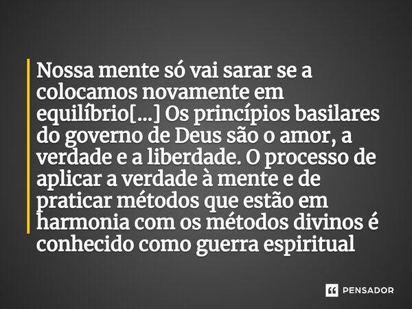 Nossa mente só vai sarar se a colocamos novamente em equilíbrio[...] Os princípios basilares do governo de Deus são o amor, a verdade e a liberdade. O processo ... Frase de Timothy R. Jennings.