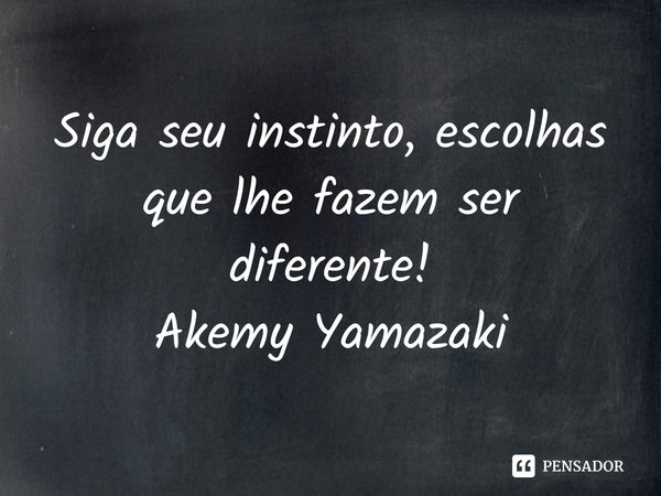 ⁠Siga seu instinto, escolhas que lhe fazem ser diferente!
Akemy Yamazaki... Frase de Tingxuan Akemy Yamazaki.