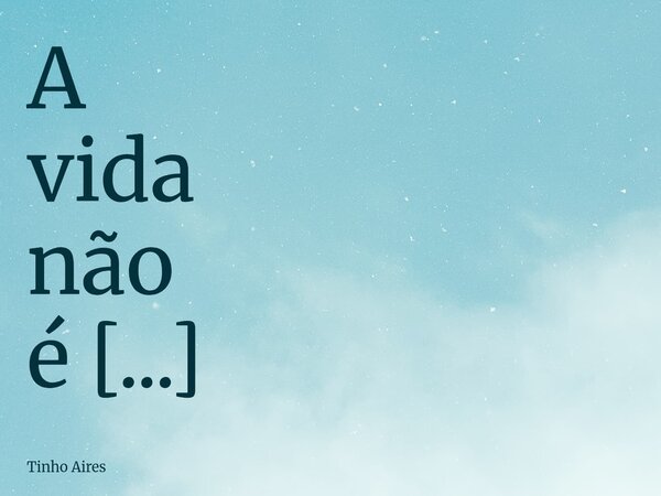 A vida não é curta, A infância sim.... Frase de Tinho Aires.