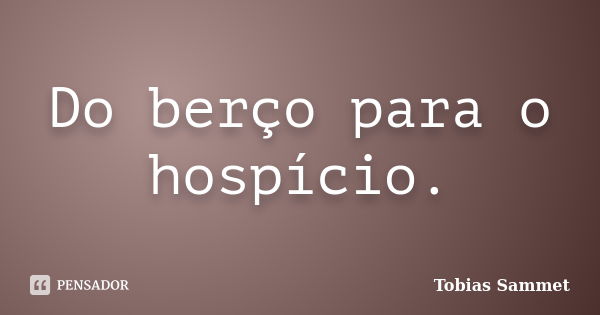 Do berço para o hospício.... Frase de Tobias Sammet.