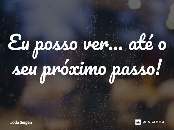 ⁠Eu posso ver... até o seu próximo passo!... Frase de Toda Seigen.