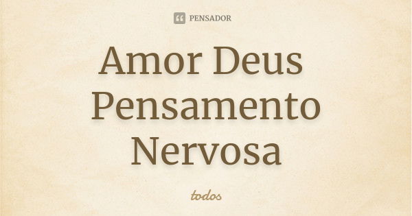 Amor Deus Pensamento Nervosa... Frase de Todos.