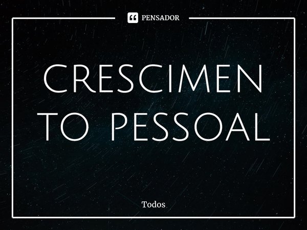 ⁠crescimento pessoal... Frase de todos.