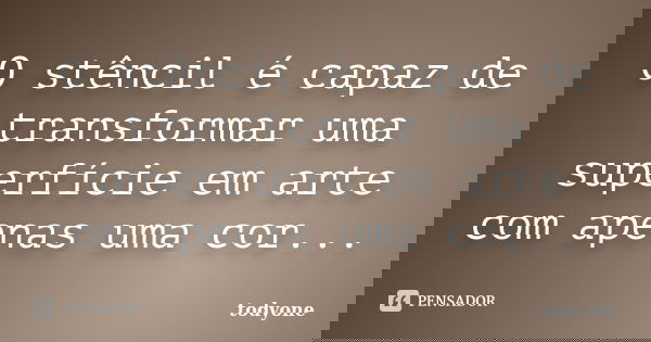 O stêncil é capaz de transformar uma superfície em arte com apenas uma cor...... Frase de Todyone.