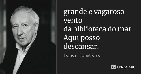 grande e vagaroso vento da biblioteca do mar. Aqui posso descansar.... Frase de Tomas Tranströmer.