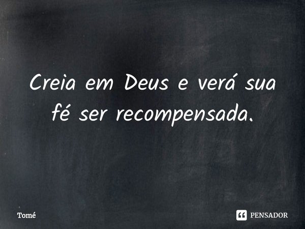 Creia em Deus e verá sua fé ser recompensada.... Frase de Tomé.