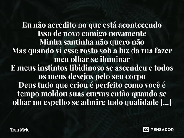 Eu não acredito no que está acontecendo Isso de novo comigo novamente Minha santinha não quero não Mas quando vi esse rosto sob a luz da rua fazer meu olhar se... Frase de Tom Melo.