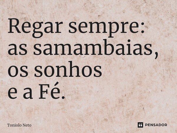 ⁠Regar sempre: as samambaias, os sonhos e a Fé.... Frase de Toniolo Neto.