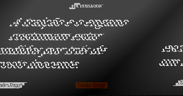 A traição e o engano costumam estar escondidos por trás de um rosto inocente.... Frase de Tonke Dragt.