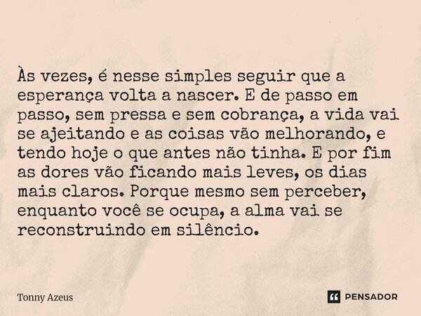 Há dias em que a mente grita e o coração se cala. Nestes momentos, manter-se ocupado é mais do que uma escolha, é uma solução. Fazer algo, por menor que seja, ... Frase de Tonny Azeus.
