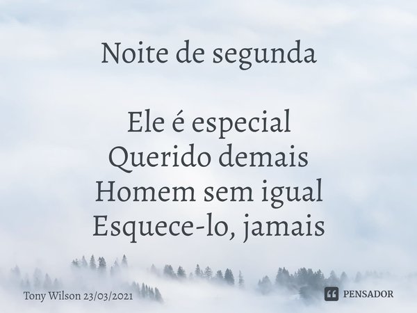 ⁠Noite de segunda Ele é especial
Querido demais
Homem sem igual
Esquece-lo, jamais... Frase de Tony Wilson 23032021.