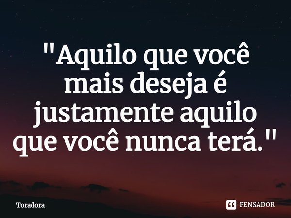 "Aquilo que você mais deseja é justamente aquilo que você nunca terá."⁠... Frase de Toradora.