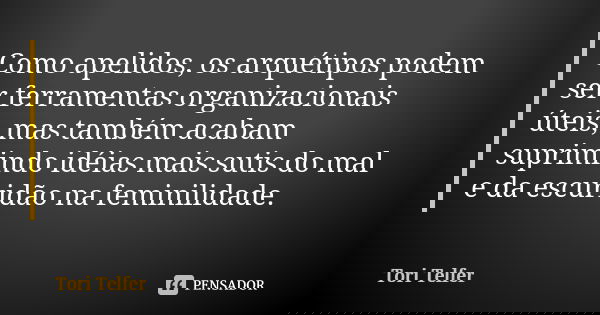 Como apelidos, os arquétipos podem ser ferramentas organizacionais úteis, mas também acabam suprimindo idéias mais sutis do mal e da escuridão na feminilidade.... Frase de Tori Telfer.