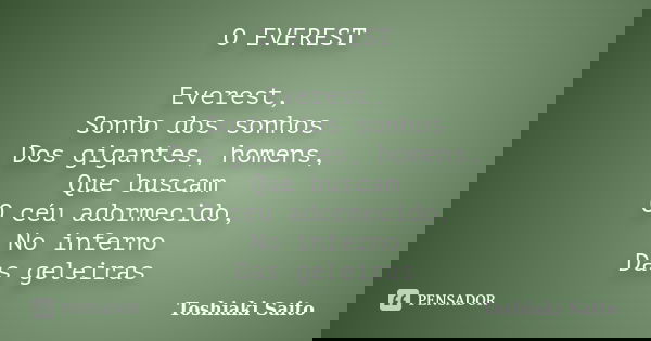 O EVEREST Everest, Sonho dos sonhos Dos gigantes, homens, Que buscam O céu adormecido, No inferno Das geleiras... Frase de Toshiaki Saito.