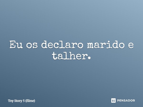 ⁠Eu os declaro marido e talher.... Frase de Toy Story 5 (filme).