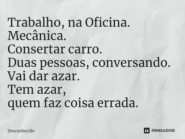 ⁠Trabalho, na Oficina. Mecânica. Consertar carro. Duas pessoas, conversando. Vai dar azar. Tem azar, quem faz coisa errada.