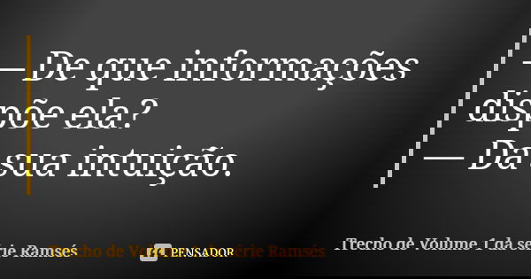 — De que informações dispõe ela? — Da sua intuição.... Frase de Trecho de Volume 1 da série Ramsés.