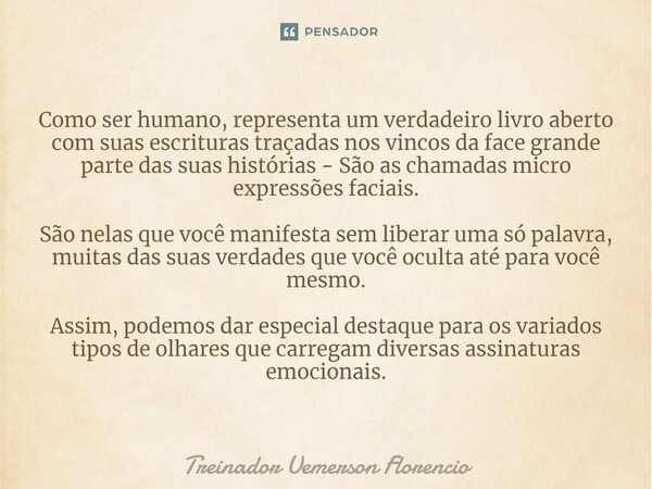 ⁠Como ser humano, representa um verdadeiro livro aberto com suas escrituras traçadas nos vincos da face grande parte das suas histórias - São as chamadas micro ... Frase de Treinador Uemerson Florencio.