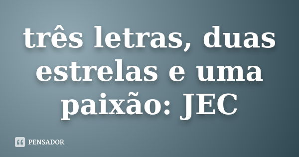 três letras, duas estrelas e uma paixão: JEC