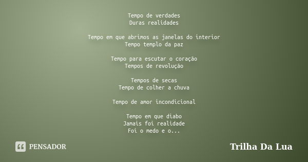 Tempo de verdades Duras realidades Tempo em que abrimos as janelas do interior Tempo templo da paz Tempo para escutar o coração Tempos de revolução Tempos de se... Frase de Trilha Da Lua.