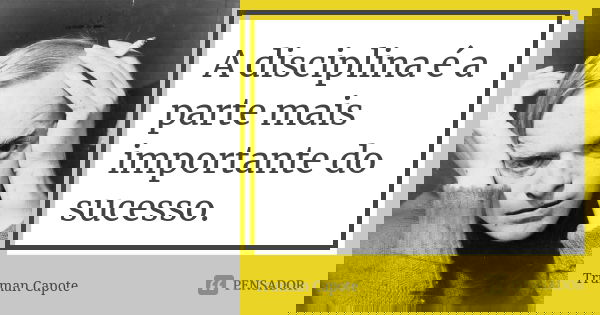 A disciplina é a parte mais importante do sucesso.... Frase de Truman Capote.